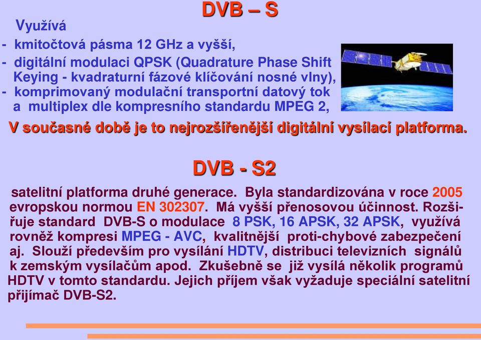 Byla standardizována v roce 2005 evropskou normou EN 302307. Má vyšší přenosovou účinnost.