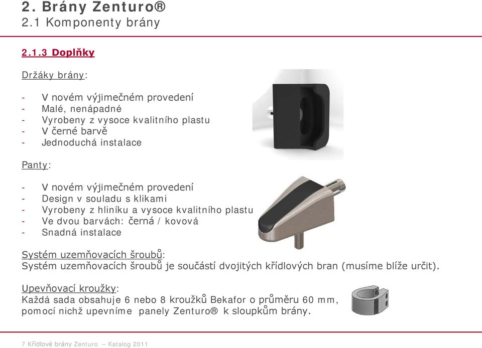 3 Doplňky Držáky brány: - V novém výjimečném provedení - Malé, nenápadné - Vyrobeny z vysoce kvalitního plastu - V černé barvě - Jednoduchá instalace Panty: - V