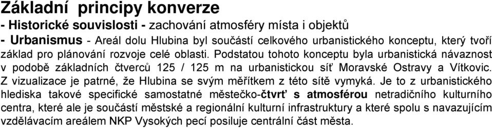 Podstatou tohoto konceptu byla urbanistická návaznost v podobě základních čtverců 125 / 125 m na urbanistickou síť Moravské Ostravy a Vítkovic.