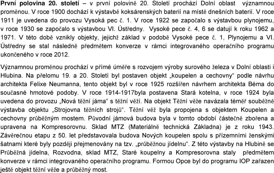 V této době vznikly objekty, jejichž základ v podobě Vysoké pece č. 1, Plynojemu a VI. Ústředny se stal následně předmětem konverze v rámci integrovaného operačního programu ukončeného v roce 2012.