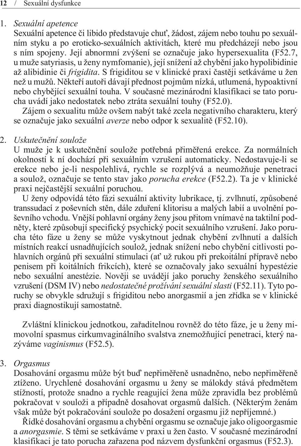 Její abnormní zvýšení se oznaèuje jako hypersexualita (F52.7, u muže satyriasis, u ženy nymfomanie), její snížení až chybìní jako hypolibidinie až alibidinie èi frigidita.