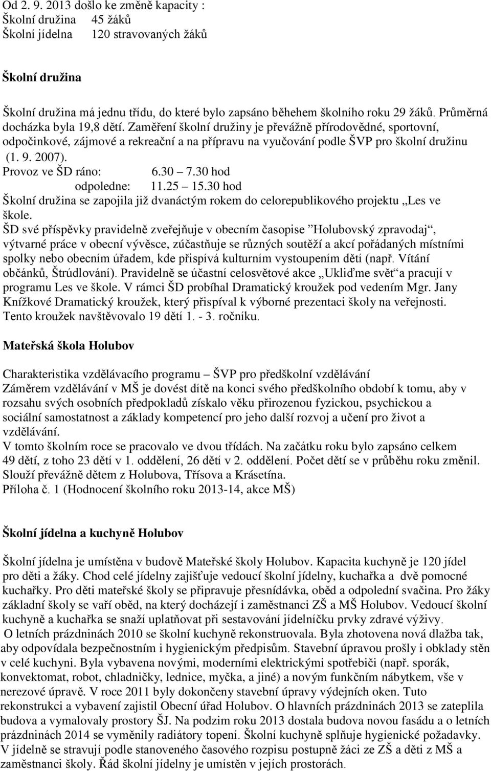 Provoz ve ŠD ráno: 6.30 7.30 hod odpoledne: 11.25 15.30 hod Školní družina se zapojila již dvanáctým rokem do celorepublikového projektu Les ve škole.
