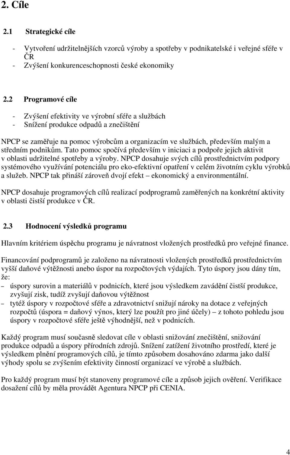 podnikům. Tato pomoc spočívá především v iniciaci a podpoře jejich aktivit v oblasti udržitelné spotřeby a výroby.