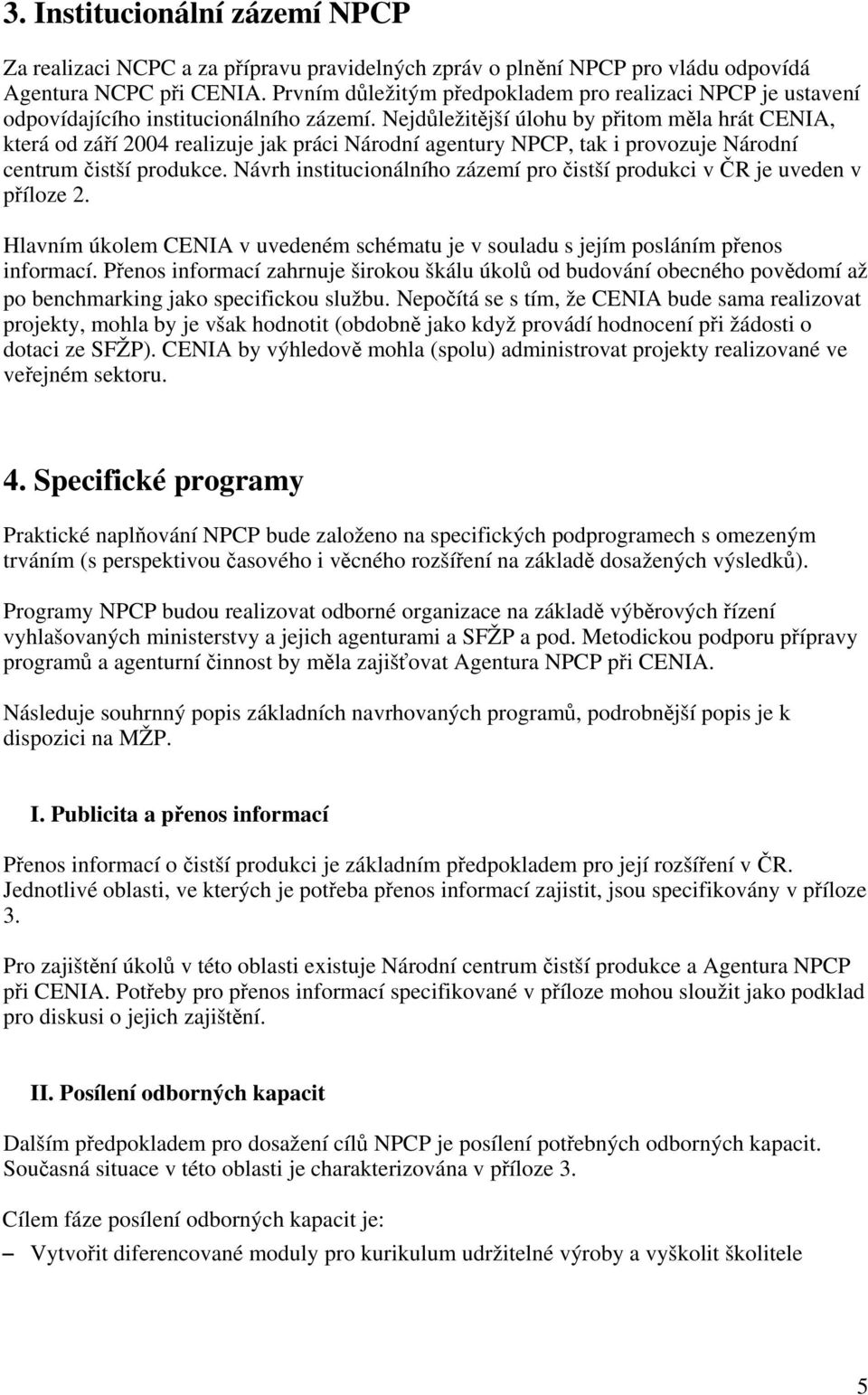 Nejdůležitější úlohu by přitom měla hrát CENIA, která od září 2004 realizuje jak práci Národní agentury NPCP, tak i provozuje Národní centrum čistší produkce.