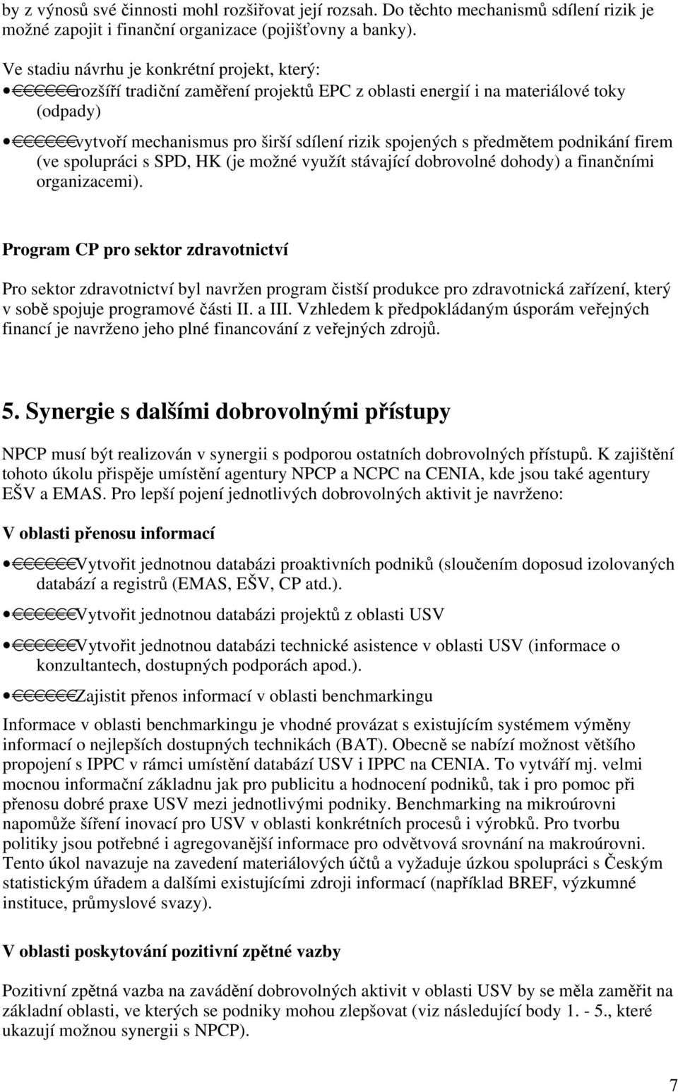 podnikání firem (ve spolupráci s SPD, HK (je možné využít stávající dobrovolné dohody) a finančními organizacemi).