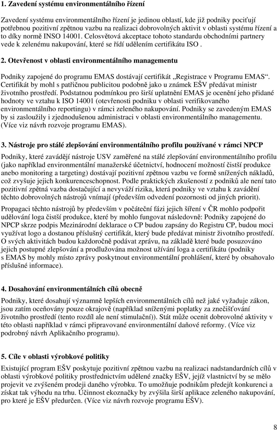 Otevřenost v oblasti environmentálního managementu Podniky zapojené do programu EMAS dostávají certifikát Registrace v Programu EMAS.