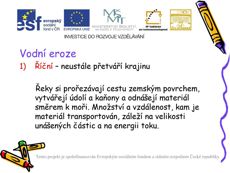 odnášejí materiál směrem k moři.