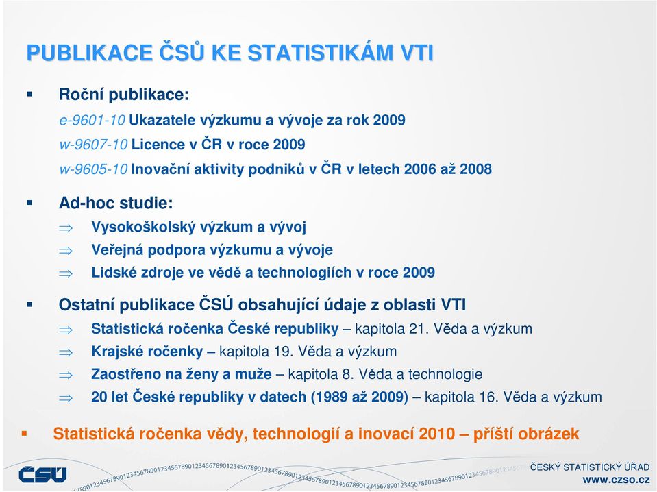 publikace ČSÚ obsahující údaje z oblasti VTI Statistická ročenka České republiky kapitola 21. Věda a výzkum Krajské ročenky kapitola 19.