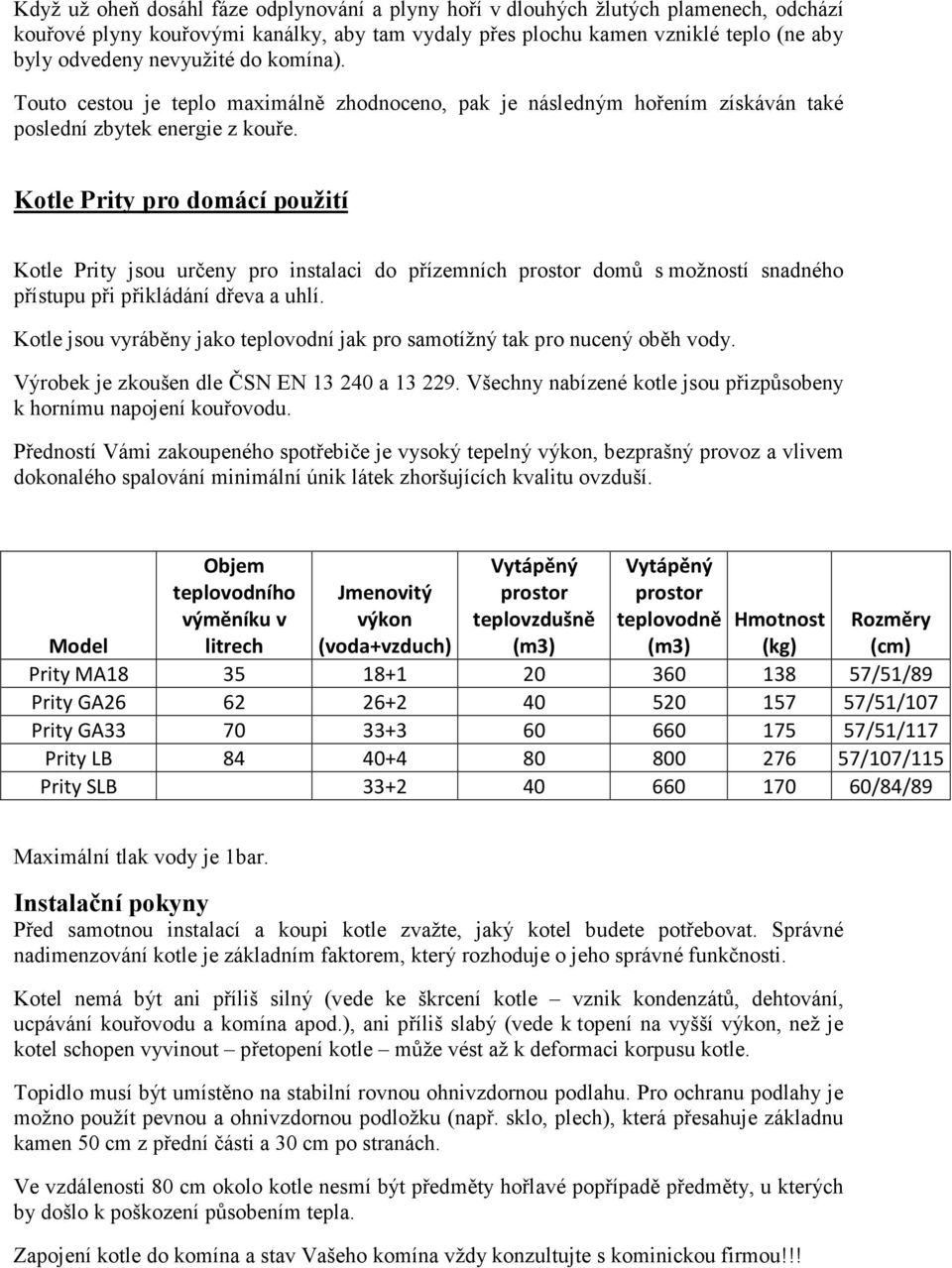Kotle Prity pro domácí použití Kotle Prity jsou určeny pro instalaci do přízemních prostor domů s možností snadného přístupu při přikládání dřeva a uhlí.