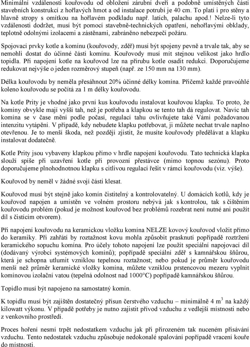 ! Nelze-li tyto vzdálenosti dodržet, musí být pomocí stavebně-technických opatření, nehořlavými obklady, teplotně odolnými izolacemi a zástěnami, zabráněno nebezpečí požáru.