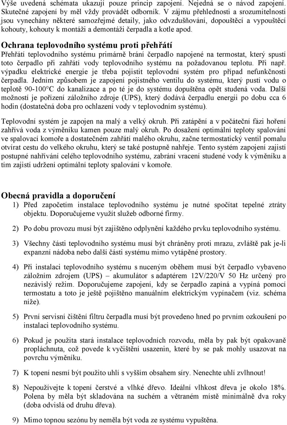 Ochrana teplovodního systému proti přehřátí Přehřátí teplovodního systému primárně brání čerpadlo napojené na termostat, který spustí toto čerpadlo při zahřátí vody teplovodního systému na