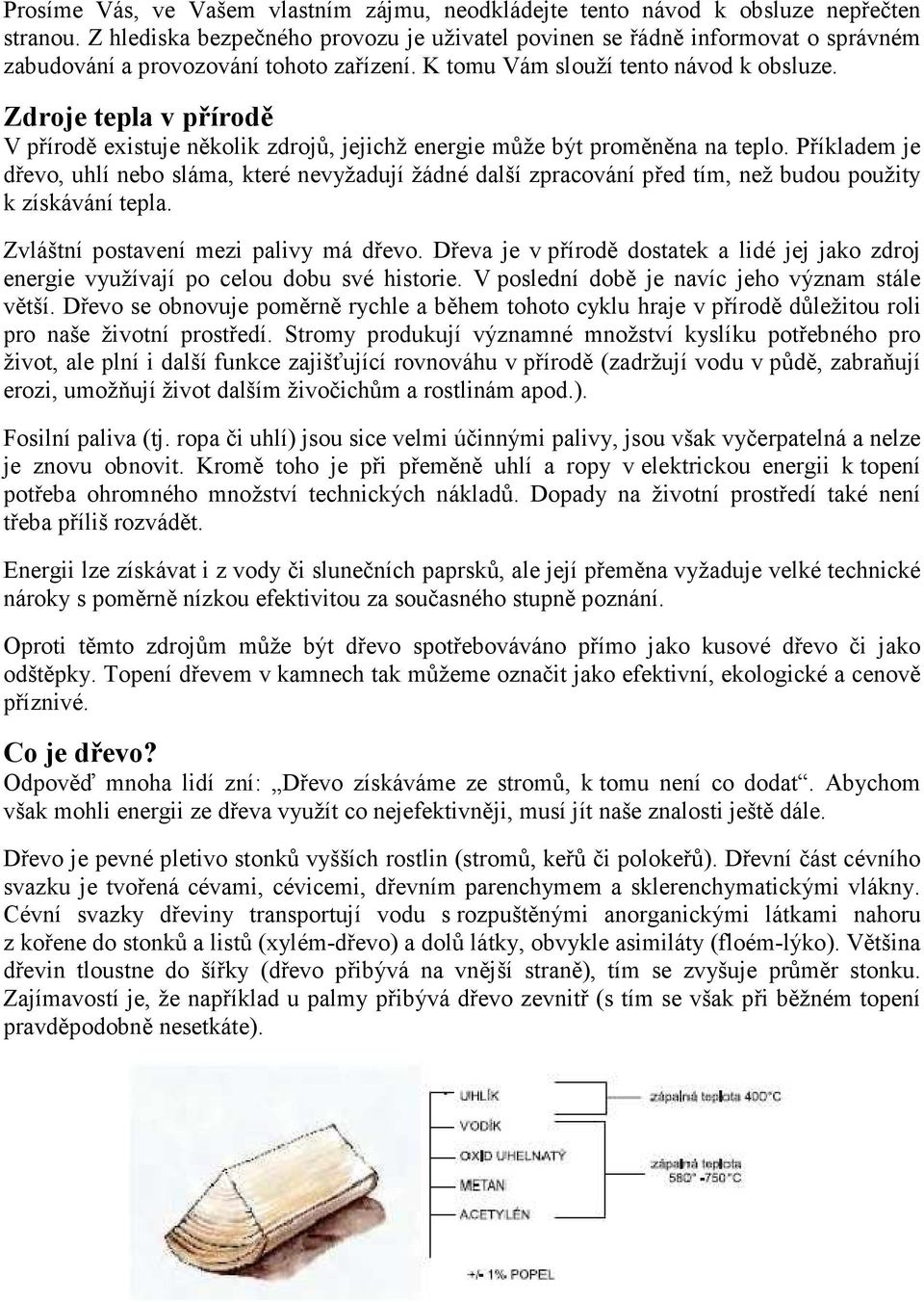 Zdroje tepla v přírodě V přírodě existuje několik zdrojů, jejichž energie může být proměněna na teplo.