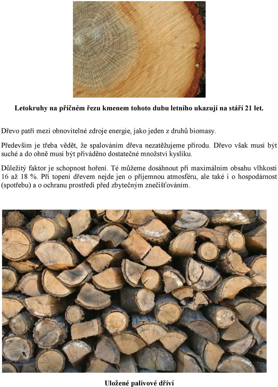 Dřevo však musí být suché a do ohně musí být přiváděno dostatečné množství kyslíku. Důležitý faktor je schopnost hoření.
