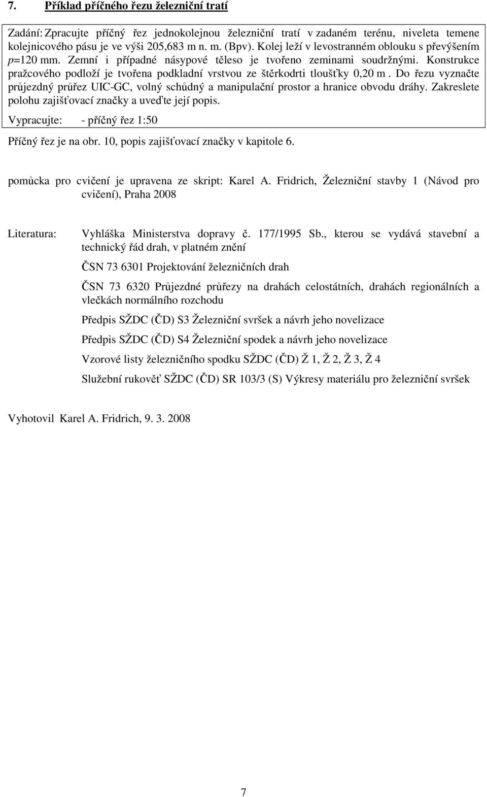 Konstrukce pražcového podloží je tvořena podkladní vrstvou ze štěrkodrti tloušťky 0,20 m. Do řezu vyznačte průjezdný průřez UIC-GC, volný schůdný a manipulační prostor a hranice obvodu dráhy.