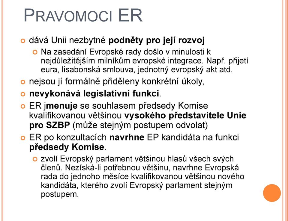 ER jmenuje se souhlasem předsedy Komise kvalifikovanou většinou vysokého představitele Unie pro SZBP (může stejným postupem odvolat) ER po konzultacích navrhne EP kandidáta na