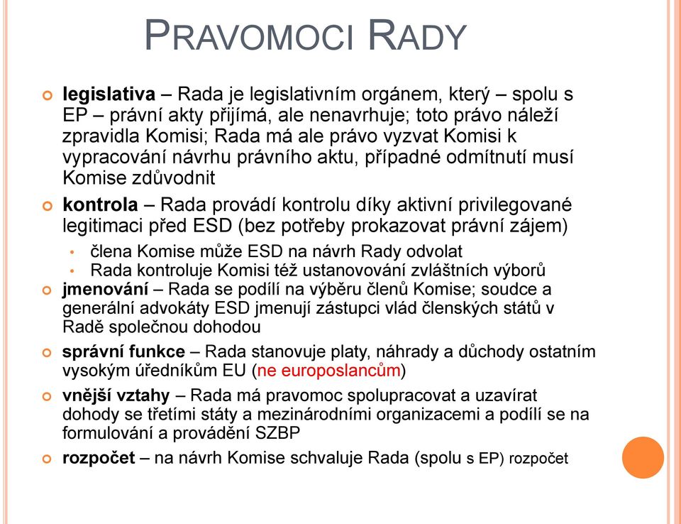 ESD na návrh Rady odvolat Rada kontroluje Komisi též ustanovování zvláštních výborů jmenování Rada se podílí na výběru členů Komise; soudce a generální advokáty ESD jmenují zástupci vlád členských