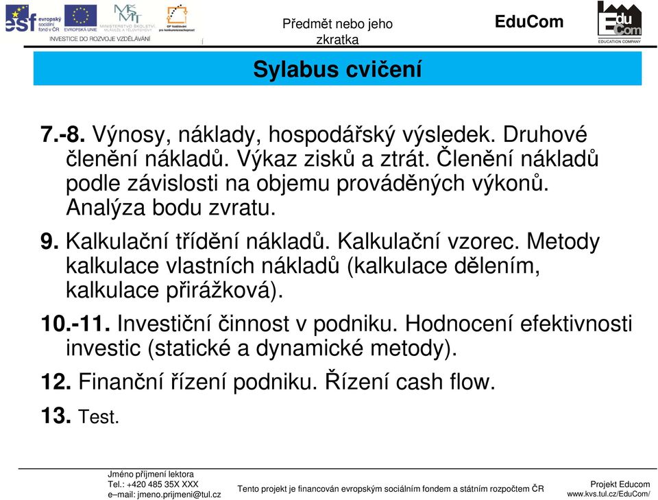 Kalkulační vzorec. Metody kalkulace vlastních nákladů (kalkulace dělením, kalkulace přirážková). 10.-11.