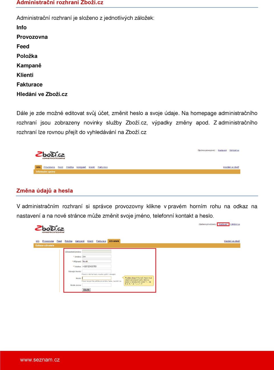 cz Dále je zde možné editovat svůj účet, změnit heslo a svoje údaje. Na homepage administračního rozhraní jsou zobrazeny novinky služby Zboží.