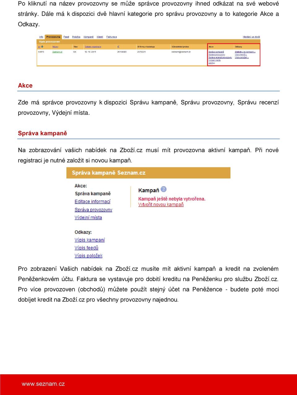 cz musí mít provozovna aktivní kampaň. Při nové registraci je nutné založit si novou kampaň. Pro zobrazení Vašich nabídek na Zboží.