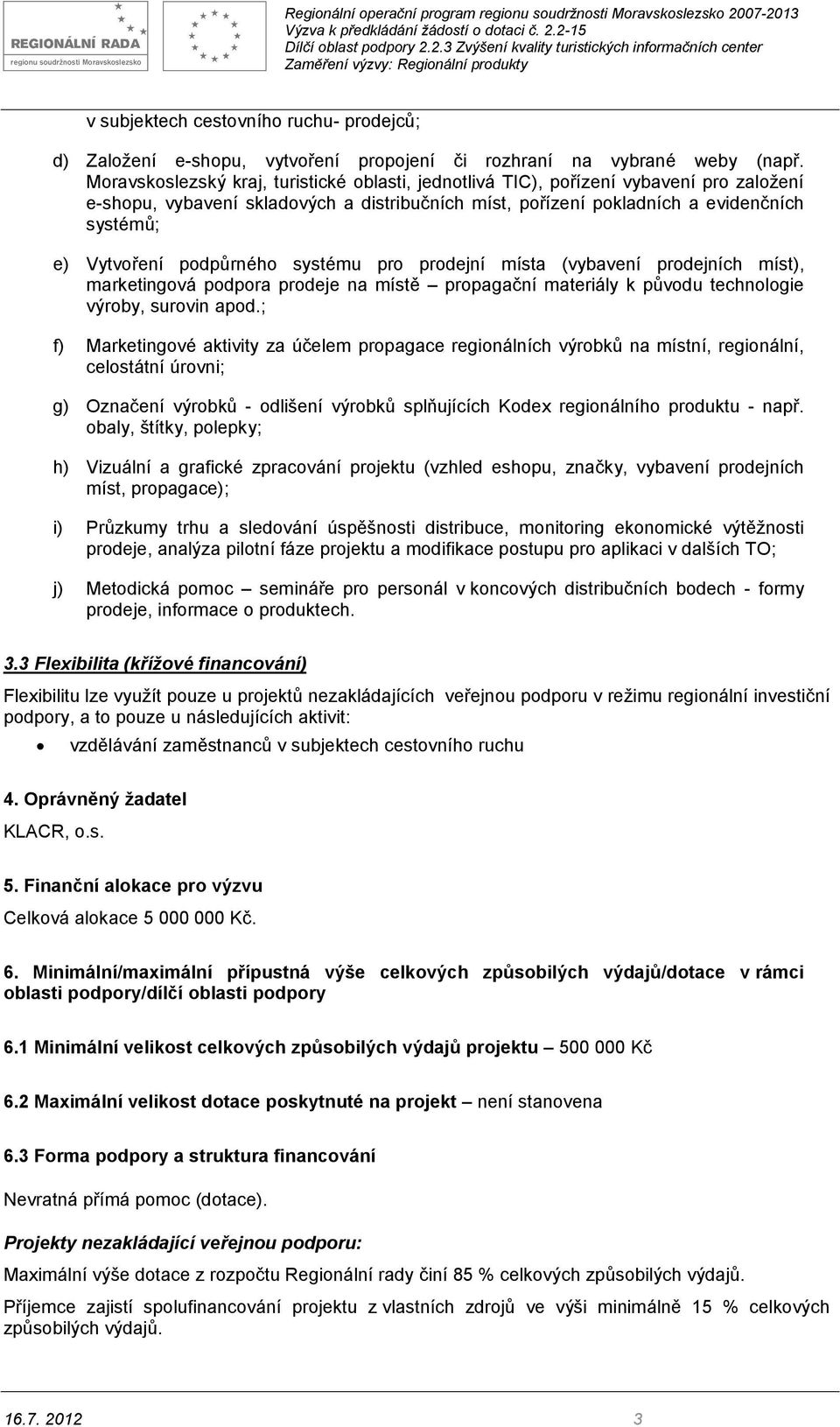 podpůrného systému pro prodejní místa (vybavení prodejních míst), marketingová podpora prodeje na místě propagační materiály k původu technologie výroby, surovin apod.