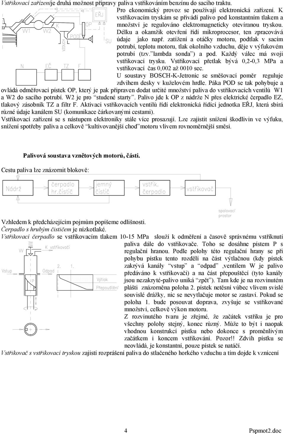 Délku a okamžik otevření řídí mikroprocesor, ten zpracovává údaje jako např. zatížení a otáčky motoru, podtlak v sacím potrubí, teplotu motoru, tlak okolního vzduchu, děje v výfukovém potrubí (tzv.