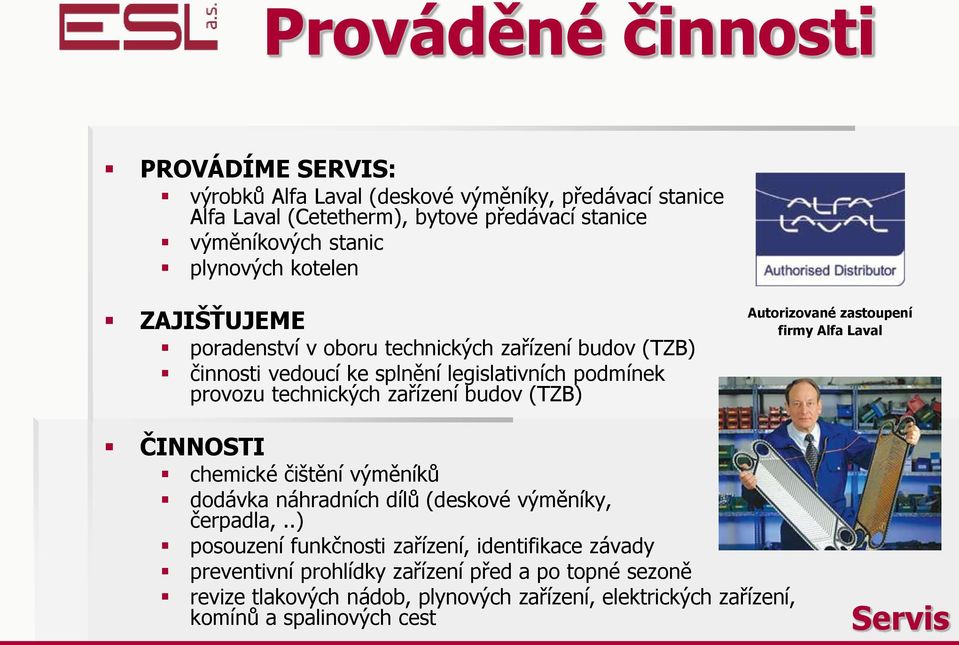 budov (TZB) Autorizované zastoupení firmy Alfa Laval ČINNOSTI chemické čištění výměníků dodávka náhradních dílů (deskové výměníky, čerpadla,.