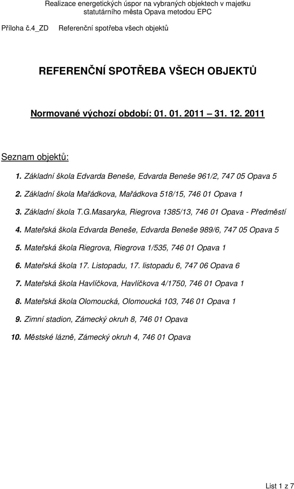 Mateřská škola Edvarda Beneše, Edvarda Beneše 989/6, 747 05 Opava 5 5. Mateřská škola Riegrova, Riegrova 1/535, 746 01 Opava 1 6. Mateřská škola 17. Listopadu, 17.