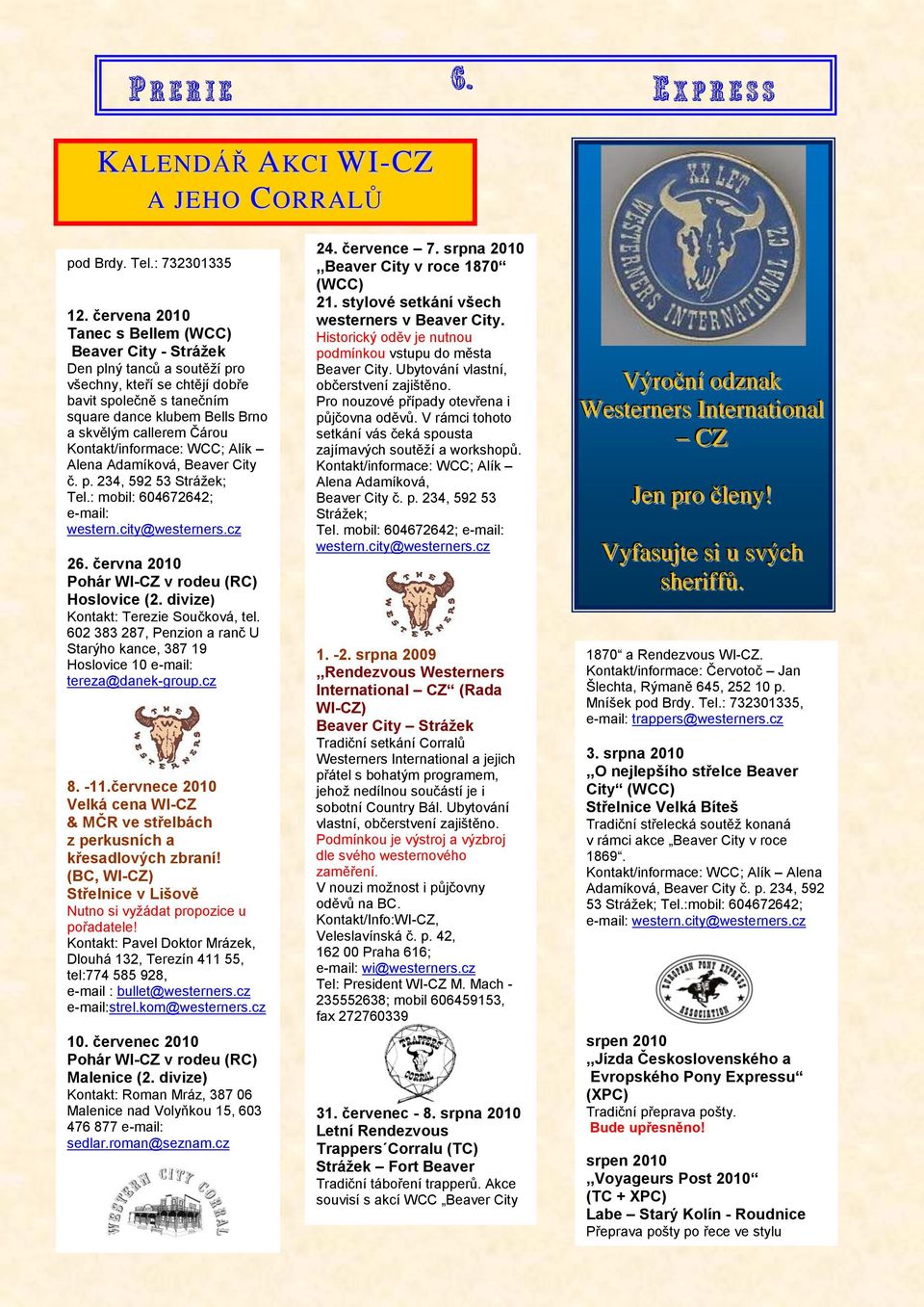 Kontakt/informace: WCC; Alík Alena Adamíková, Beaver City č. p. 234, 592 53 Strážek; Tel.: mobil: 604672642; e-mail: 26. června 2010 Pohár WI-CZ v rodeu (RC) Hoslovice (2.