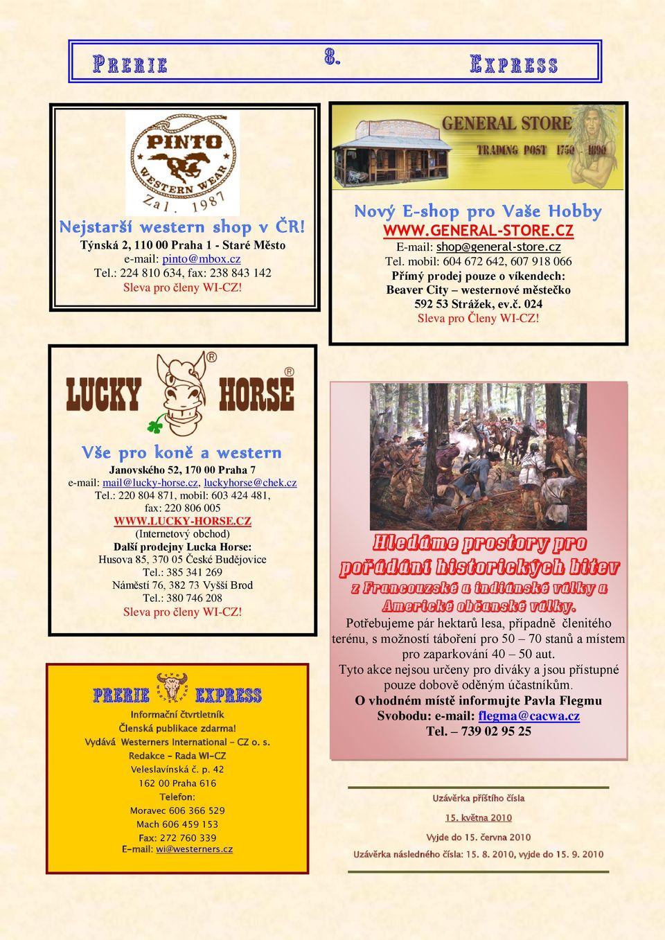 Vše pro koně a western Janovského 52, 170 00 Praha 7 e-mail: mail@lucky-horse.cz, luckyhorse@chek.cz Tel.: 220 804 871, mobil: 603 424 481, fax: 220 806 005 WWW.LUCKY-HORSE.
