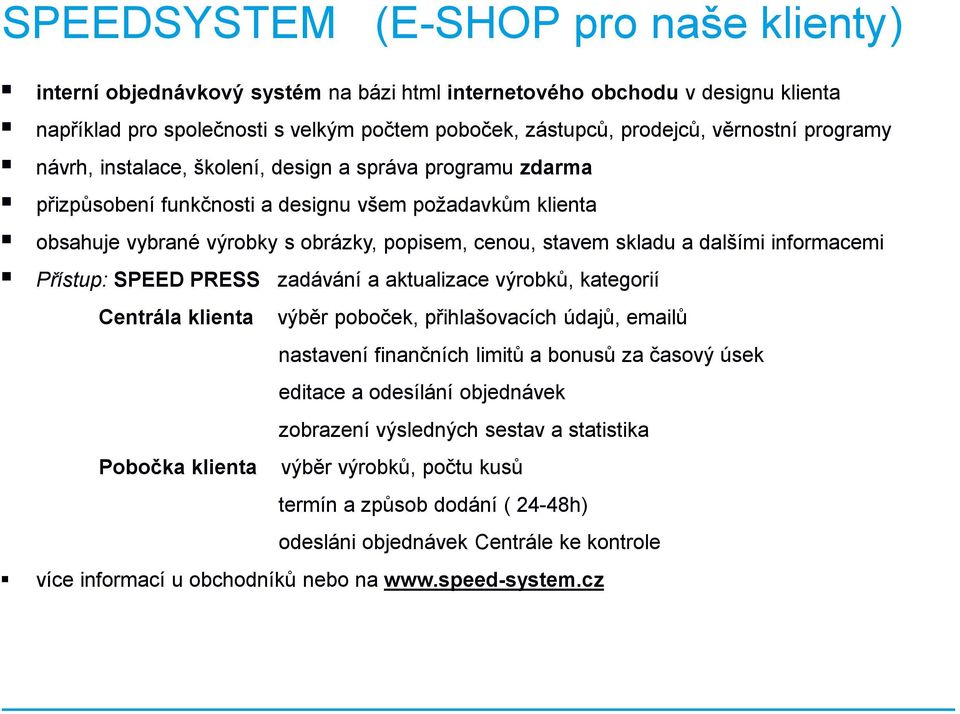 dalšími informacemi Přístup: SPEED PRESS zadávání a aktualizace výrobků, kategorií Centrála klienta Pobočka klienta výběr poboček, přihlašovacích údajů, emailů nastavení finančních limitů a bonusů za