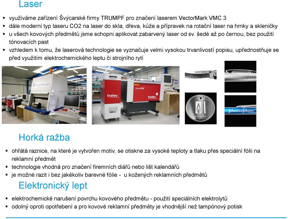 šedé až po černou, bez použití tónovacích past vzhledem k tomu, že laserová technologie se vyznačuje velmi vysokou trvanlivostí popisu, upřednostňuje se před využitím elektrochemického leptu či