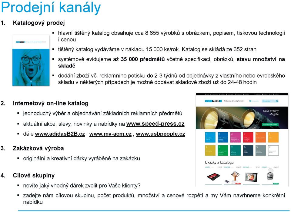 reklamního potisku do 2-3 týdnů od objednávky z vlastního nebo evropského skladu v některých případech je možné dodávat skladové zboží už do 24-48 hodin 2.