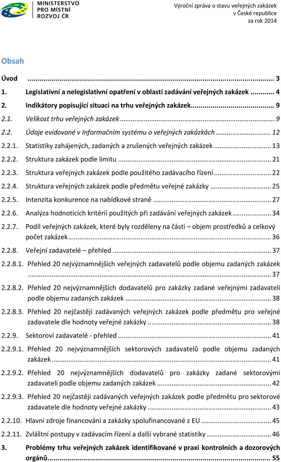 2.2.2. Struktura zakázek podle limitu... 21 2.2.3. Struktura veřejných zakázek podle použitého zadávacího řízení... 22 2.2.4. Struktura veřejných zakázek podle předmětu veřejné zakázky... 25 