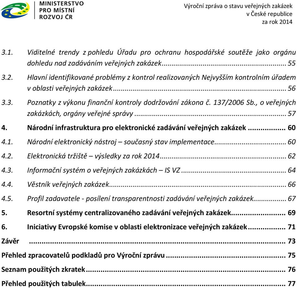 , o veřejných zakázkách, orgány veřejné správy... 57 4. Národní infrastruktura pro elektronické zadávání veřejných zakázek... 60 4.1. Národní elektronický nástroj současný stav implementace... 60 4.2.