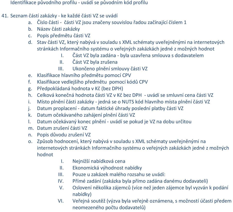 Část VZ byla zrušena III. Ukončeno plnění smlouvy části VZ e. Klasifikace hlavního předmětu pomocí CPV f. Klasifikace vedlejšího předmětu pomocí kódů CPV g. Předpokládaná hodnota v Kč (bez DPH) h.