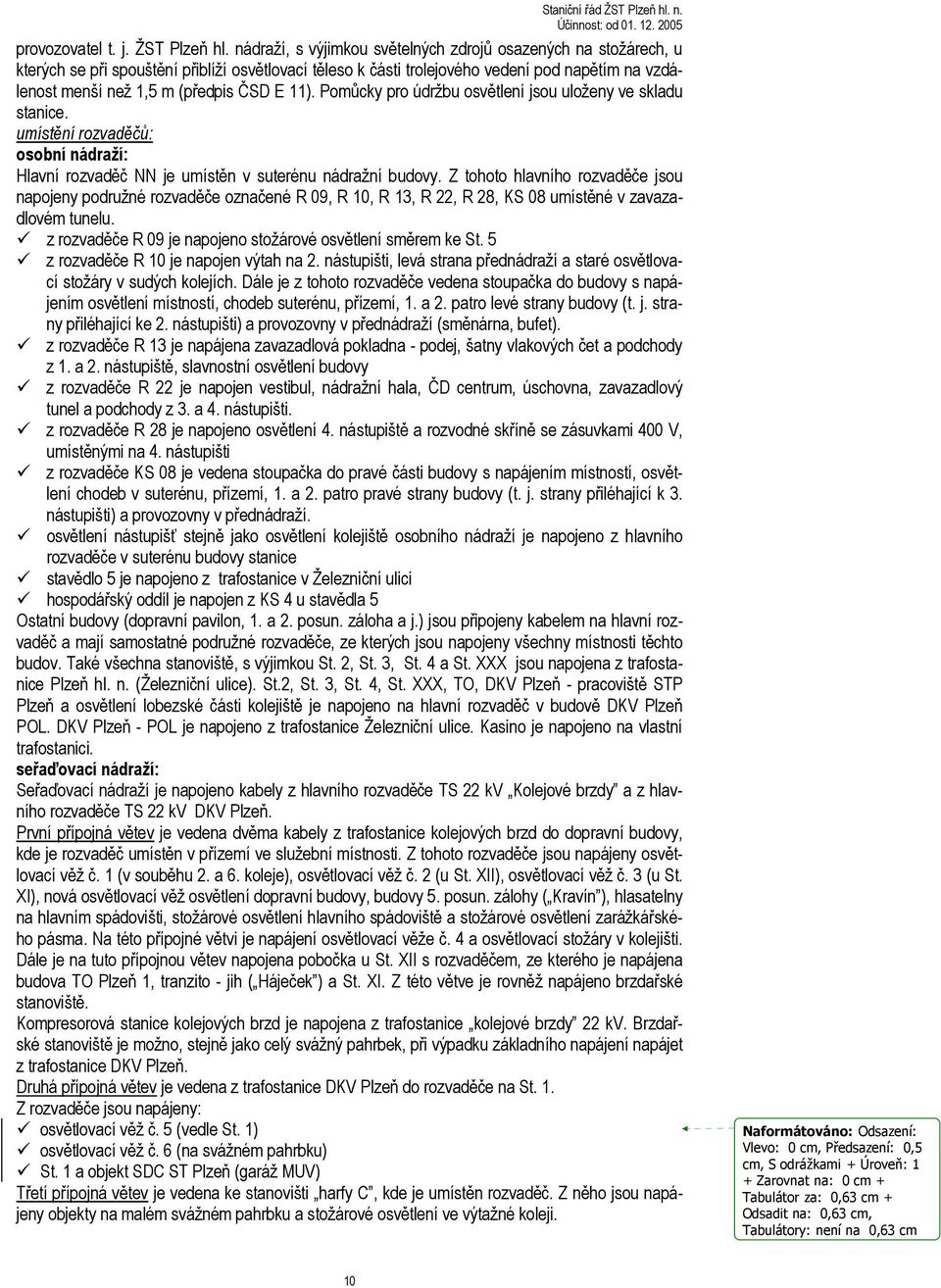 E 11). Pomůcky pro údržbu jsou uloženy ve skladu stanice. umístění rozvaděčů: osobní nádraží: Hlavní rozvaděč NN je umístěn v suterénu nádražní budovy.