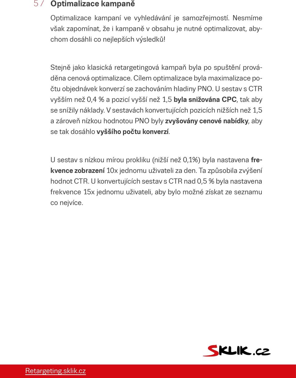 U sestav s CTR vyšším než 0,4 % a pozicí vyšší než 1,5 byla snižována CPC, tak aby se snížily náklady.