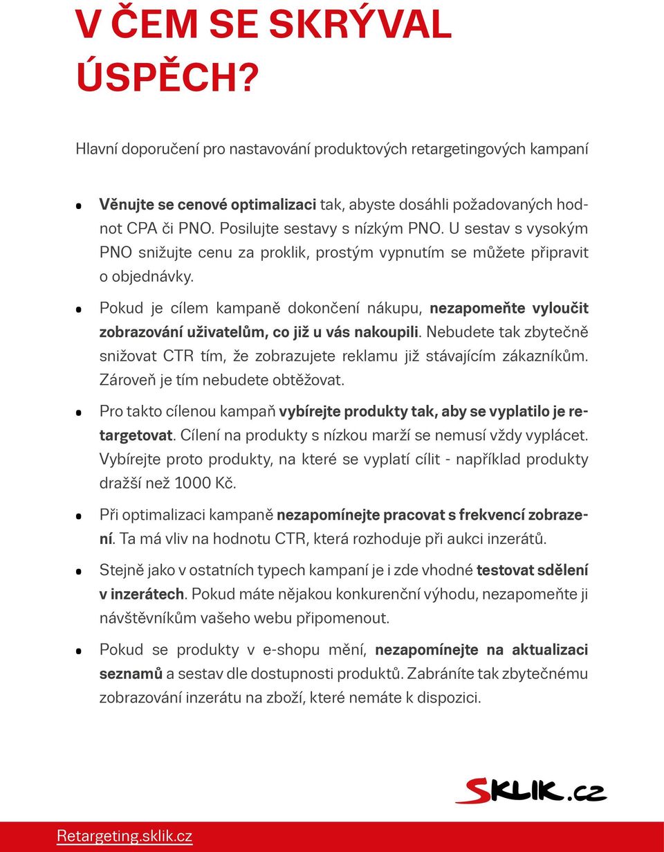 Pokud je cílem kampaně dokončení nákupu, nezapomeňte vyloučit zobrazování uživatelům, co již u vás nakoupili. Nebudete tak zbytečně snižovat CTR tím, že zobrazujete reklamu již stávajícím zákazníkům.