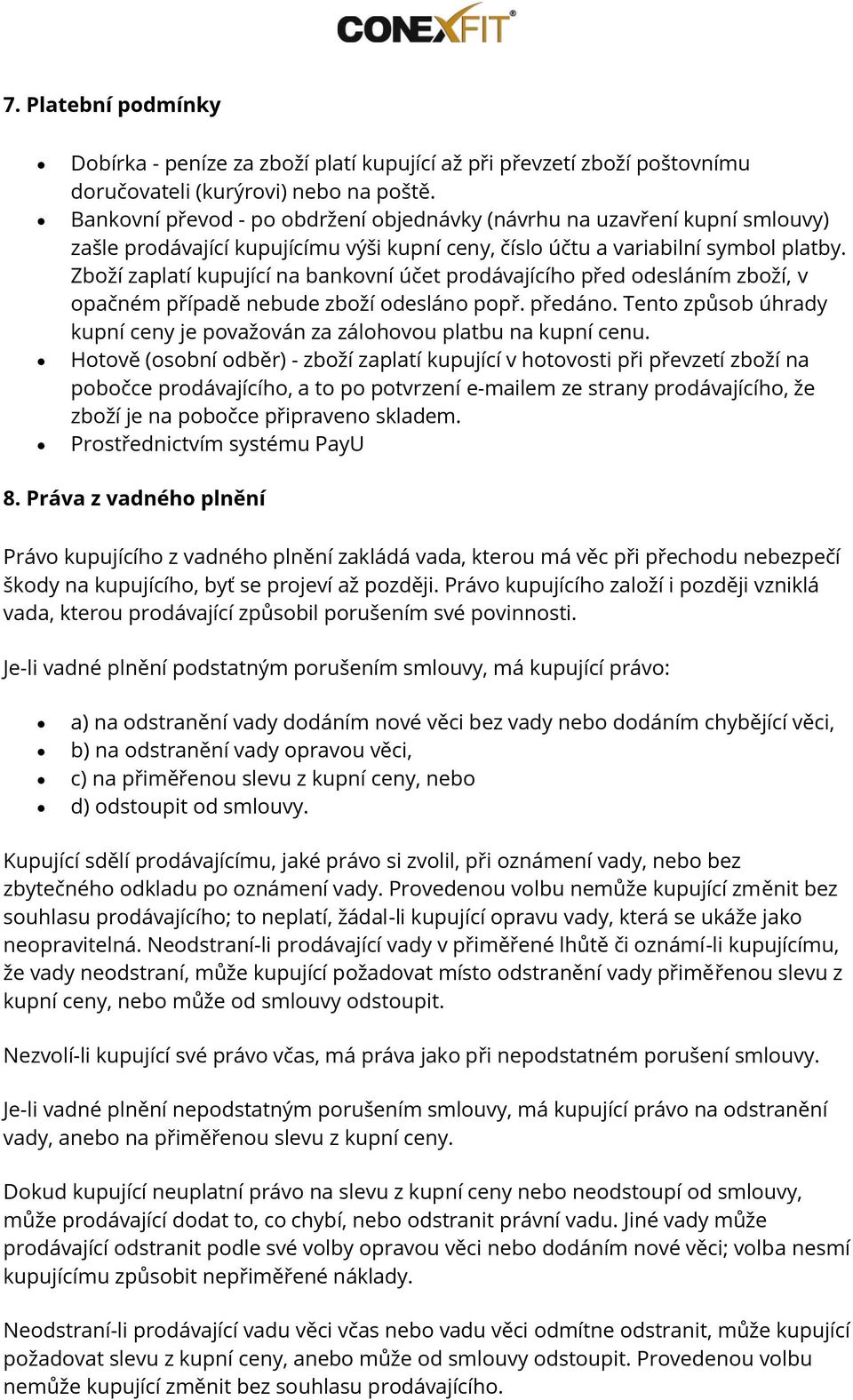 Zboží zaplatí kupující na bankovní účet prodávajícího před odesláním zboží, v opačném případě nebude zboží odesláno popř. předáno.