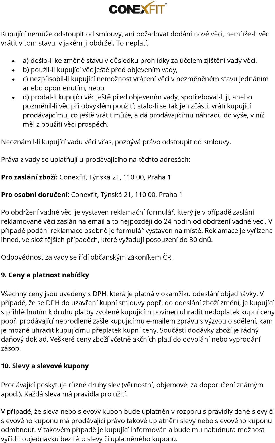 nezměněném stavu jednáním anebo opomenutím, nebo d) prodal-li kupující věc ještě před objevením vady, spotřeboval-li ji, anebo pozměnil-li věc při obvyklém použití; stalo-li se tak jen zčásti, vrátí