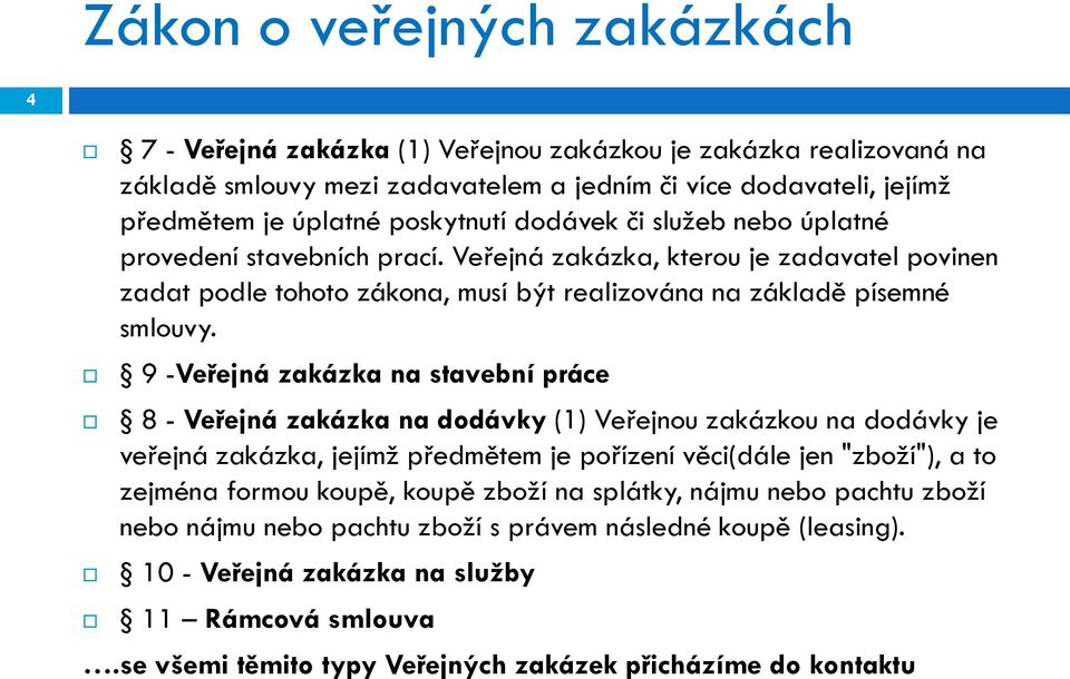 9 -Veřejná zakázka na stavební práce 8 - Veřejná zakázka na dodávky (1) Veřejnou zakázkou na dodávky je veřejná zakázka, jejímž předmětem je pořízení věci(dále jen "zboží"), a to zejména formou