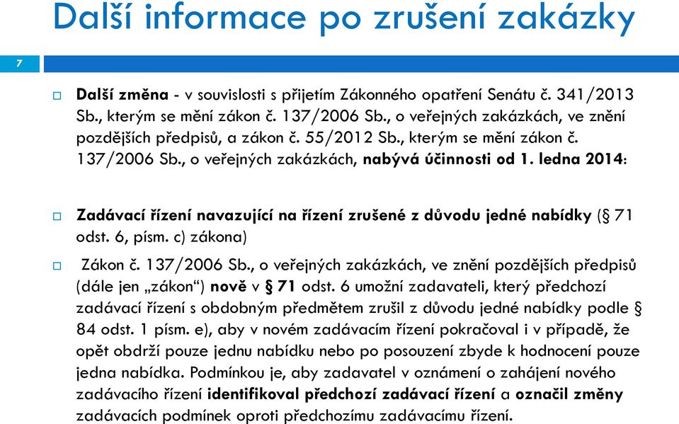 ledna 2014: Zadávací řízení navazující na řízení zrušené z důvodu jedné nabídky ( 71 odst. 6, písm. c) zákona) Zákon č. 137/2006 Sb.