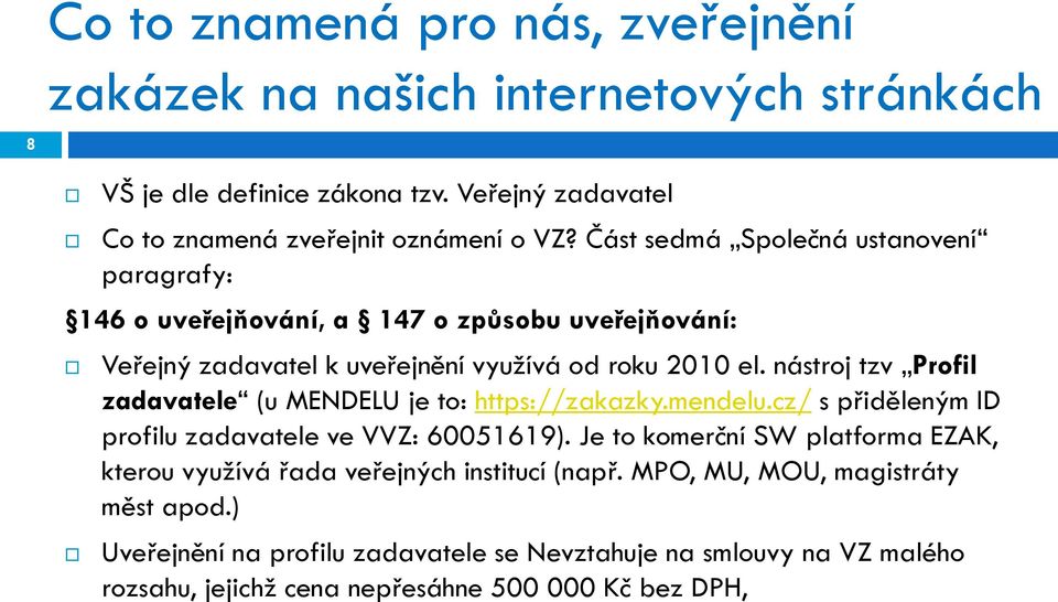 nástroj tzv Profil zadavatele (u MENDELU je to: https://zakazky.mendelu.cz/ s přiděleným ID profilu zadavatele ve VVZ: 60051619).