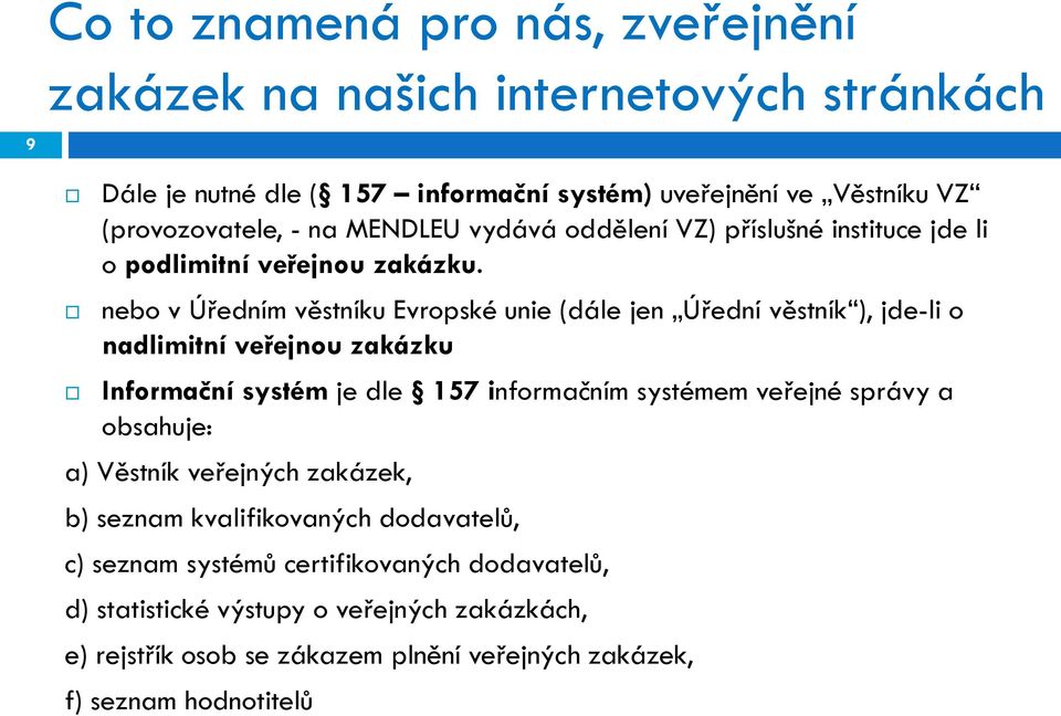 nebo v Úředním věstníku Evropské unie (dále jen Úřední věstník ), jde-li o nadlimitní veřejnou zakázku Informační systém je dle 157 informačním systémem veřejné správy