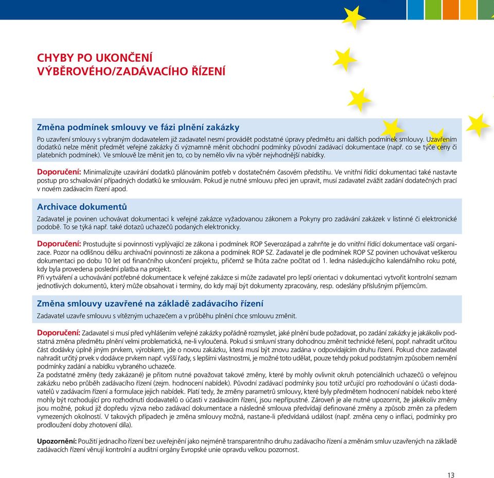 Ve smlouvě lze měnit jen to, co by nemělo vliv na výběr nejvhodnější nabídky. Doporučení: Minimalizujte uzavírání dodatků plánováním potřeb v dostatečném časovém předstihu.