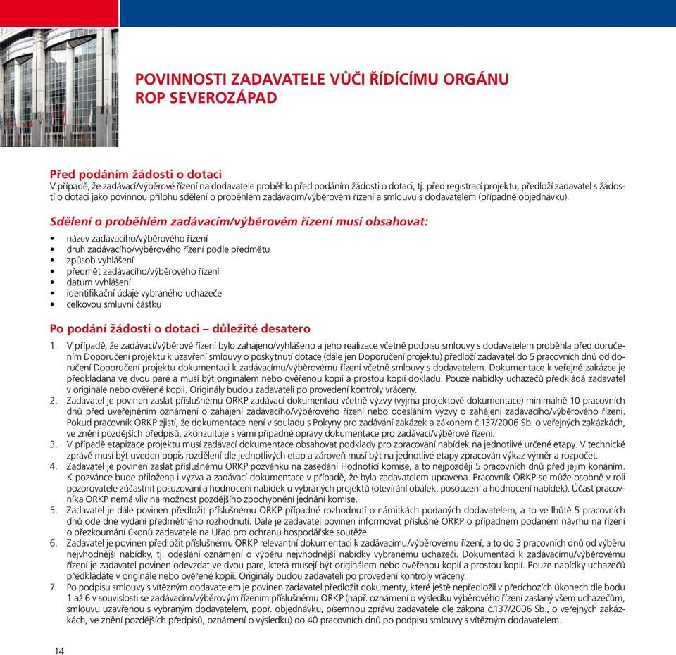 Sdělení o proběhlém zadávacím/výběrovém řízení musí obsahovat: název zadávacího/výběrového řízení druh zadávacího/výběrového řízení podle předmětu způsob vyhlášení předmět zadávacího/výběrového