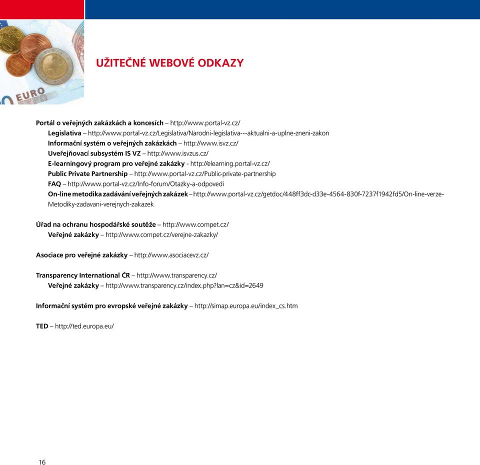 cz/ Uveřejňovací subsystém IS VZ http://www.isvzus.cz/ E-learningový program pro veřejné zakázky - http://elearning.portal-vz.cz/ Public Private Partnership http://www.portal-vz.cz/public-private-partnership FAQ http://www.
