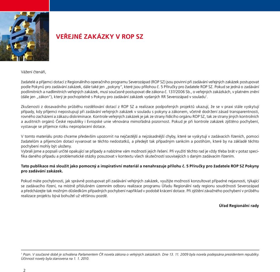 Pokud se jedná o zadávání podlimitních a nadlimitních veřejných zakázek, musí současně postupovat dle zákona č. 137/2006 Sb.