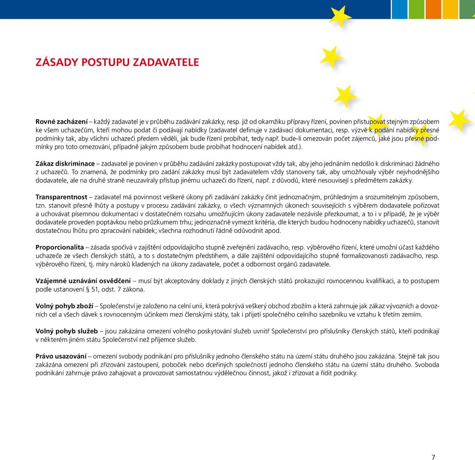 výzvě k podání nabídky přesné podmínky tak, aby všichni uchazeči předem věděli, jak bude řízení probíhat, tedy např.