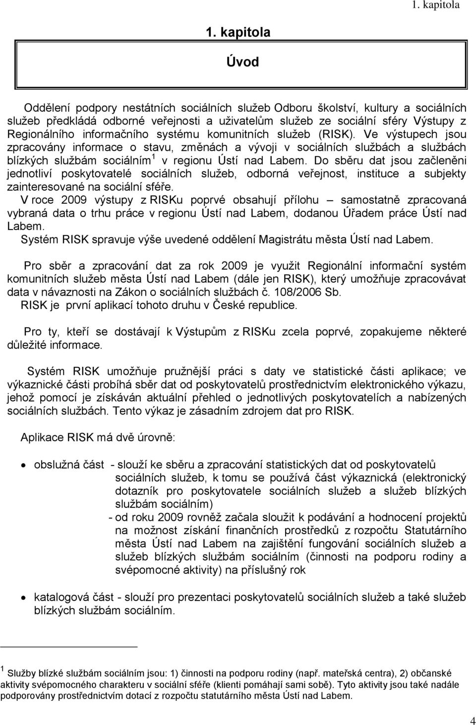 informačního systému komunitních služeb (RISK). Ve výstupech jsou zpracovány informace o stavu, změnách a vývoji v sociálních službách a službách blízkých službám sociálním v regionu Ústí nad Labem.